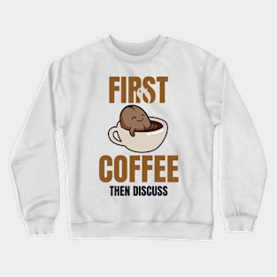 First Coffee Then Discuss Crewneck Sweatshirt